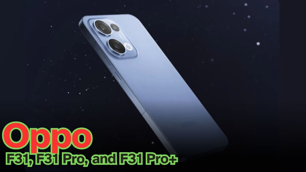 Oppo F31, F31 Pro, and F31 Pro+: Full Specifications Leak Ahead of India Launch